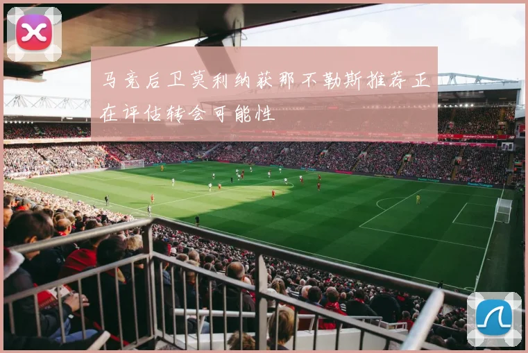 马竞后卫莫利纳获那不勒斯推荐正在评估转会可能性