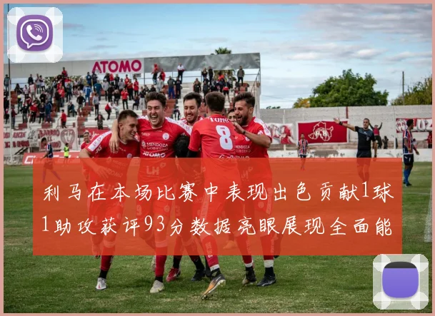 利马在本场比赛中表现出色贡献1球1助攻获评93分数据亮眼展现全面能力