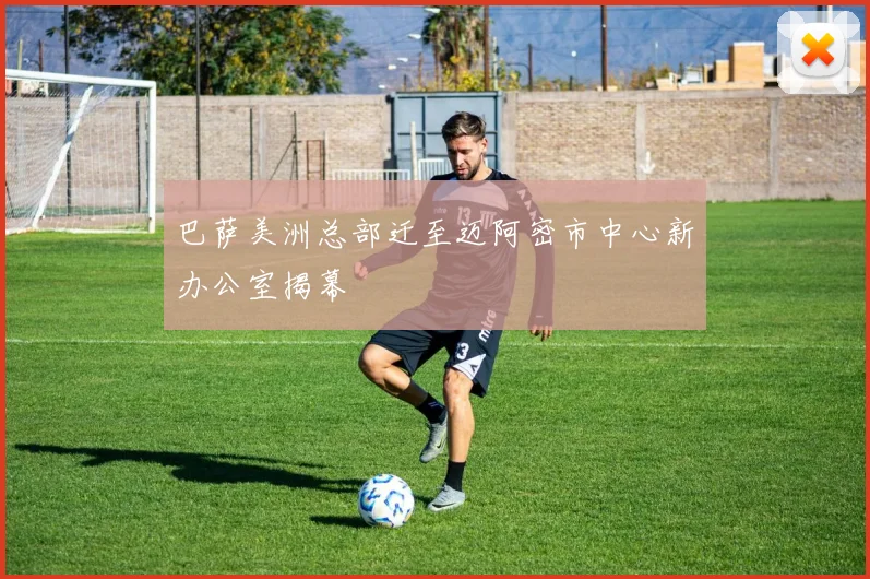 巴萨美洲总部迁至迈阿密市中心新办公室揭幕