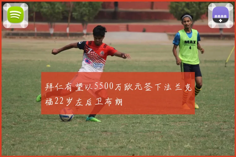 拜仁有望以5500万欧元签下法兰克福22岁左后卫布朗